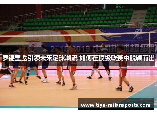 罗德里戈引领未来足球潮流 如何在顶级联赛中脱颖而出